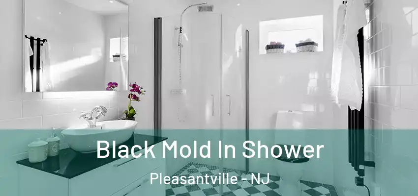  Black Mold In Shower Pleasantville - NJ