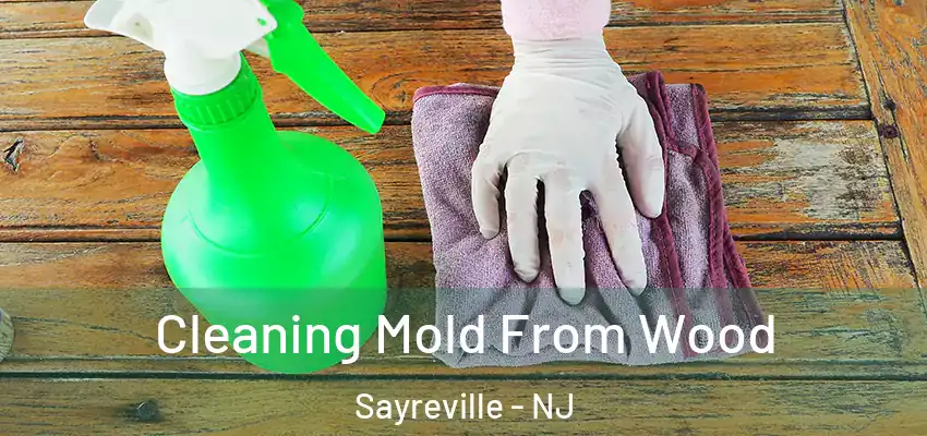  Cleaning Mold From Wood Sayreville - NJ
